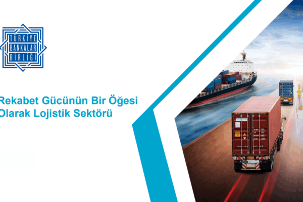 turkiye-bankalar-birligi-lojistik-sektoru-raporu-yayimladi-7pkgmYjJ.png